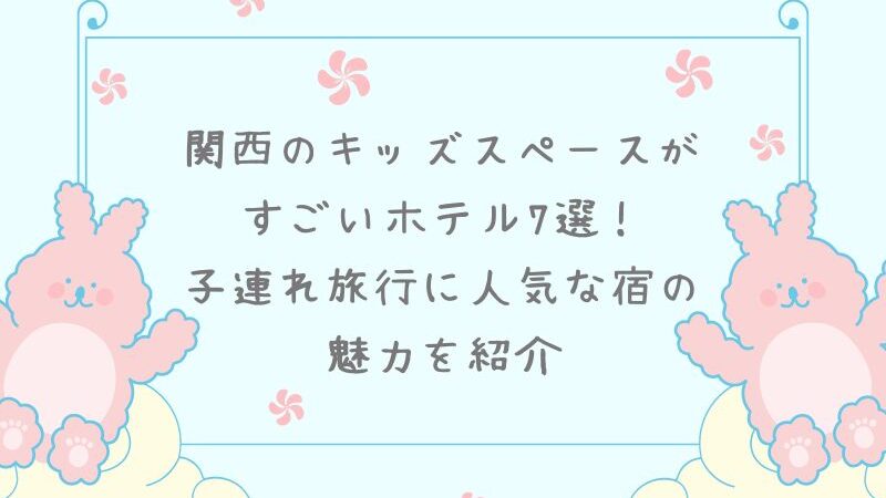 関西のキッズスペースがすごいホテル7選！子連れ旅行に人気な宿の魅力を紹介 